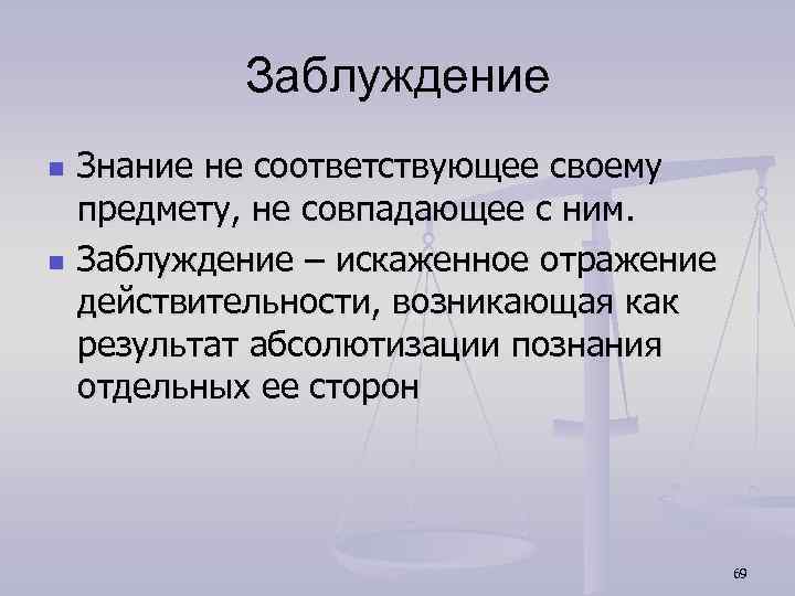 Заблуждение n n Знание не соответствующее своему предмету, не совпадающее с ним. Заблуждение –