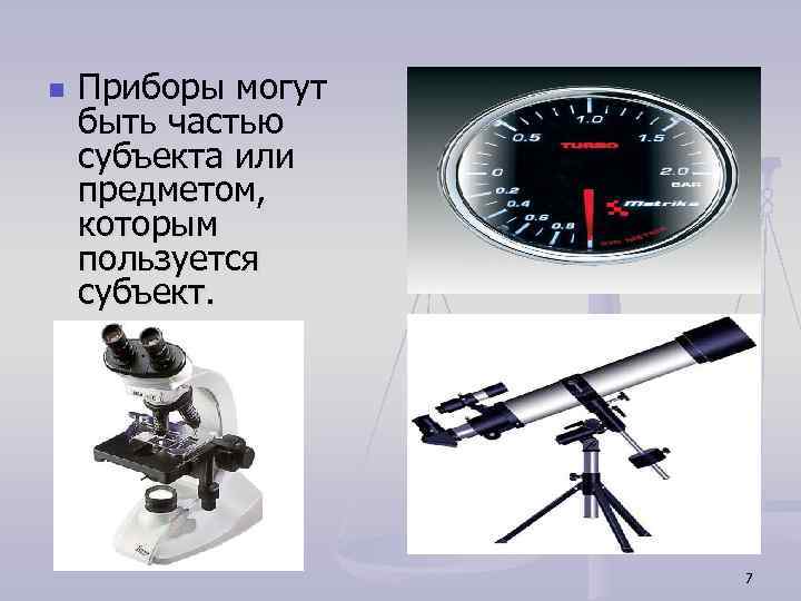 n Приборы могут быть частью субъекта или предметом, которым пользуется субъект. 7 