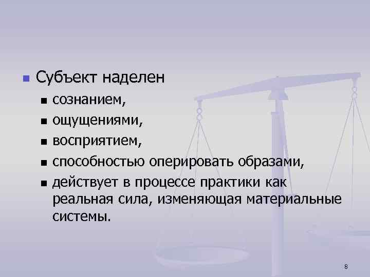 n Субъект наделен сознанием, n ощущениями, n восприятием, n способностью оперировать образами, n действует