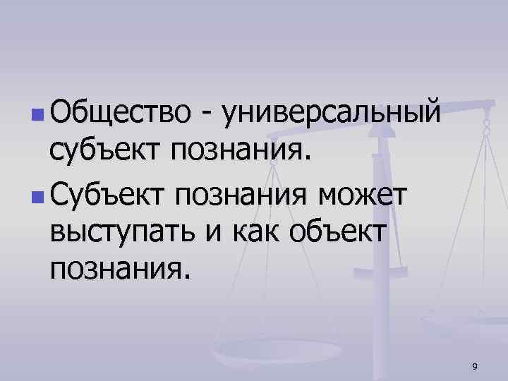 n Общество - универсальный субъект познания. n Субъект познания может выступать и как объект