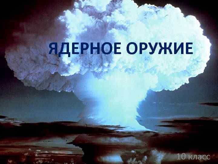 ЯДЕРНОЕ ОРУЖИЕ 10 класс 
