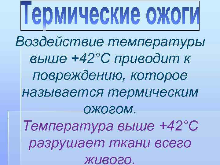 Воздействие температуры выше +42°С приводит к повреждению, которое называется термическим ожогом. Температура выше +42°С