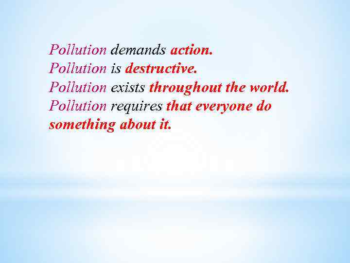 Pollution demands action. Pollution is destructive. Pollution exists throughout the world. Pollution requires that