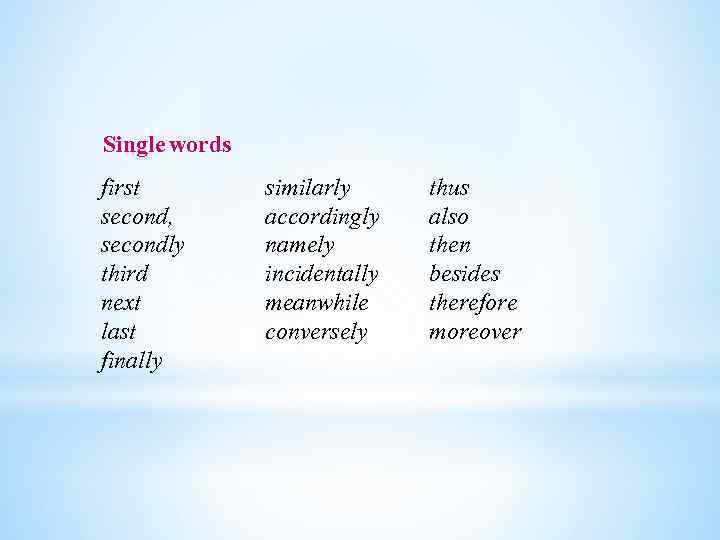 Single words first second, secondly third next last finally similarly accordingly namely incidentally meanwhile