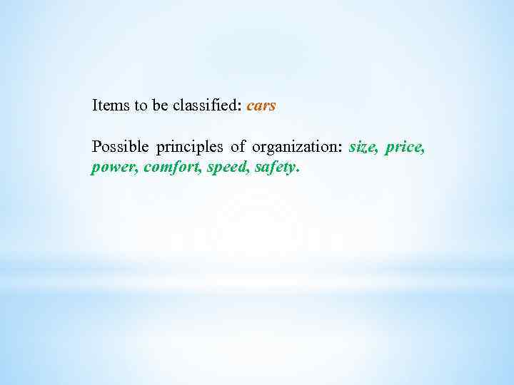 Items to be classified: cars Possible principles of organization: size, price, power, comfort, speed,