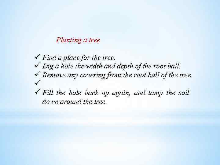 Planting a tree Find a place for the tree. Dig a hole the width