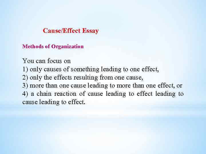 Cause/Effect Essay Methods of Organization You can focus on 1) only causes of something