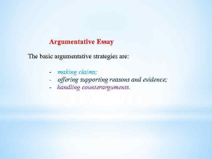 Argumentative Essay The basic argumentative strategies are: - making claims; - offering supporting reasons