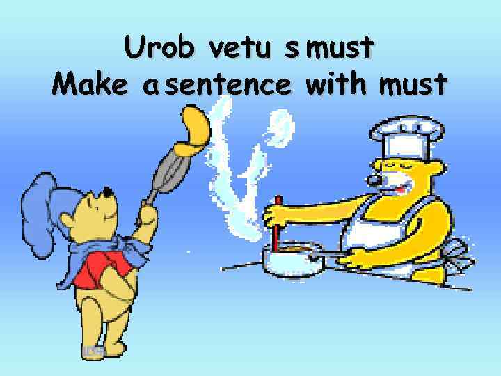 Urob vetu s must Make a sentence with must 