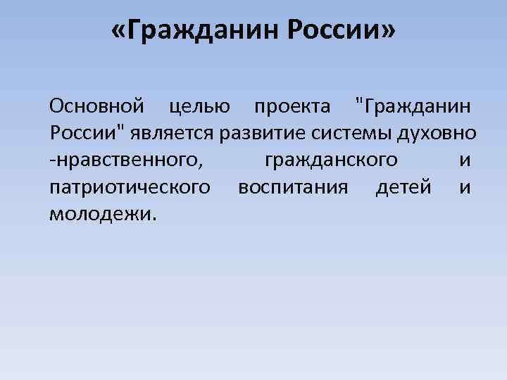  «Гражданин России» Основной целью проекта "Гражданин России" является развитие системы духовно -нравственного, гражданского