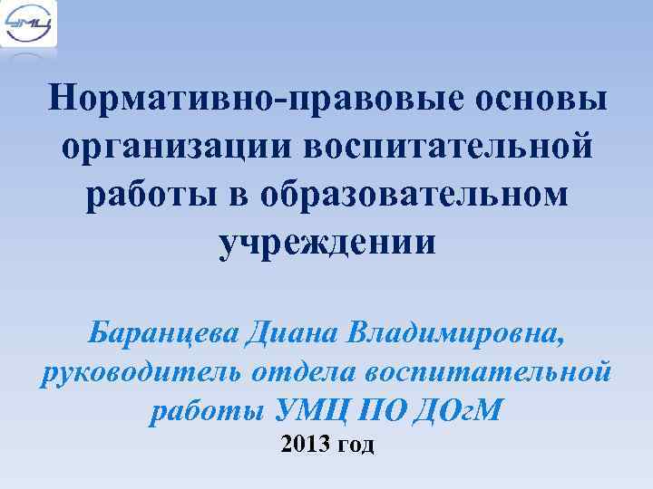 Нормативно-правовые основы организации воспитательной работы в образовательном учреждении Баранцева Диана Владимировна, руководитель отдела воспитательной