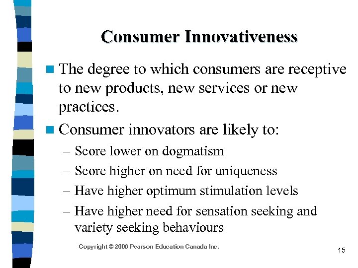 Consumer Innovativeness n The degree to which consumers are receptive to new products, new