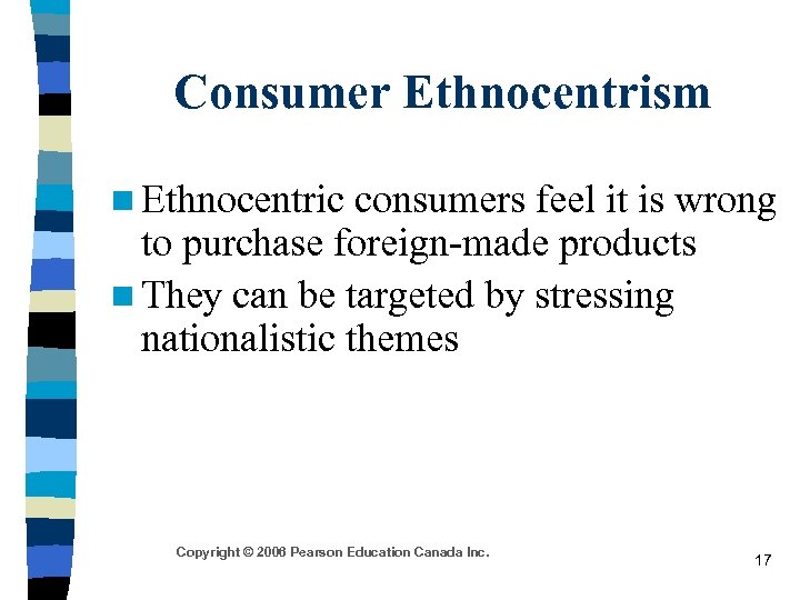 Consumer Ethnocentrism n Ethnocentric consumers feel it is wrong to purchase foreign-made products n