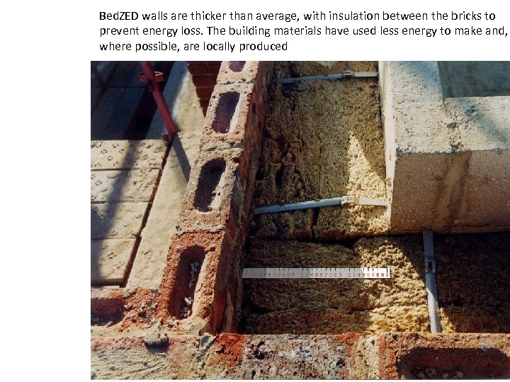 Bed. ZED walls are thicker than average, with insulation between the bricks to prevent