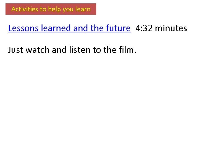 Activities to help you learn Lessons learned and the future 4: 32 minutes Just