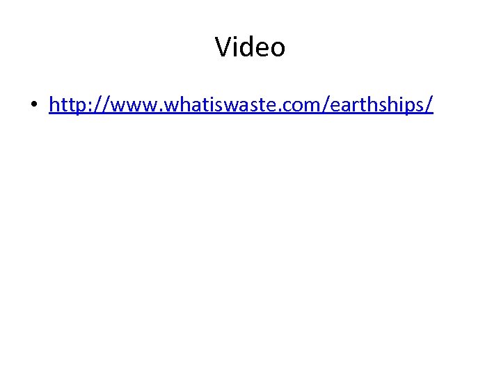 Video • http: //www. whatiswaste. com/earthships/ 