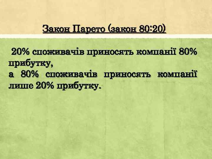 Закон Парето (закон 80: 20) 20% споживачів приносять компанії 80% прибутку, а 80% споживачів