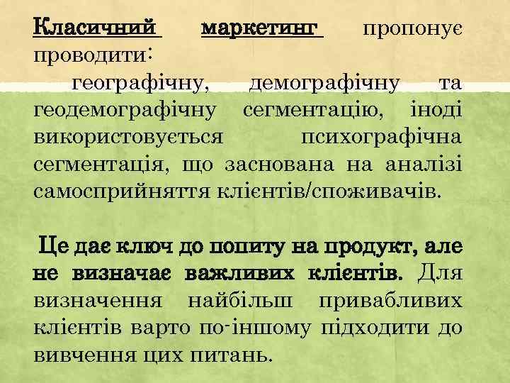 Класичний маркетинг пропонує проводити: географічну, демографічну та геодемографічну сегментацію, іноді використовується психографічна сегментація, що