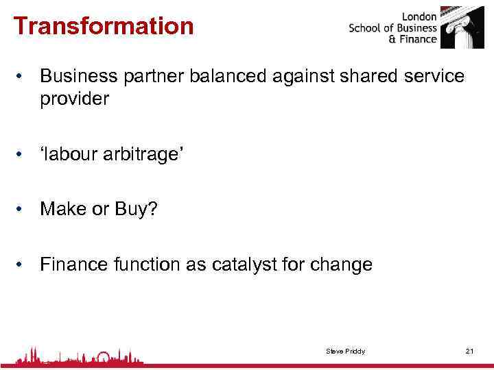 Transformation • Business partner balanced against shared service provider • ‘labour arbitrage’ • Make