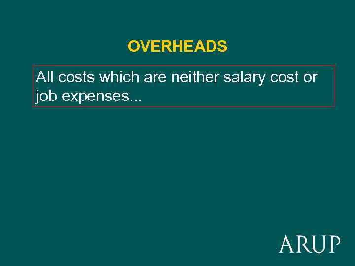 OVERHEADS All costs which are neither salary cost or job expenses. . . 