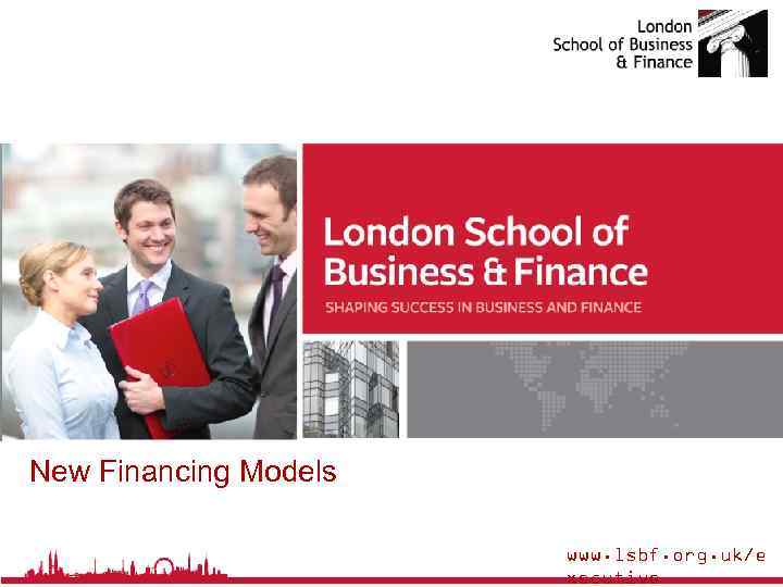 New Financing Models www. lsbf. org. uk/e xecutive 