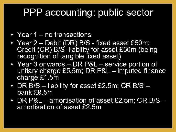 PPP accounting: public sector • Year 1 – no transactions • Year 2 –