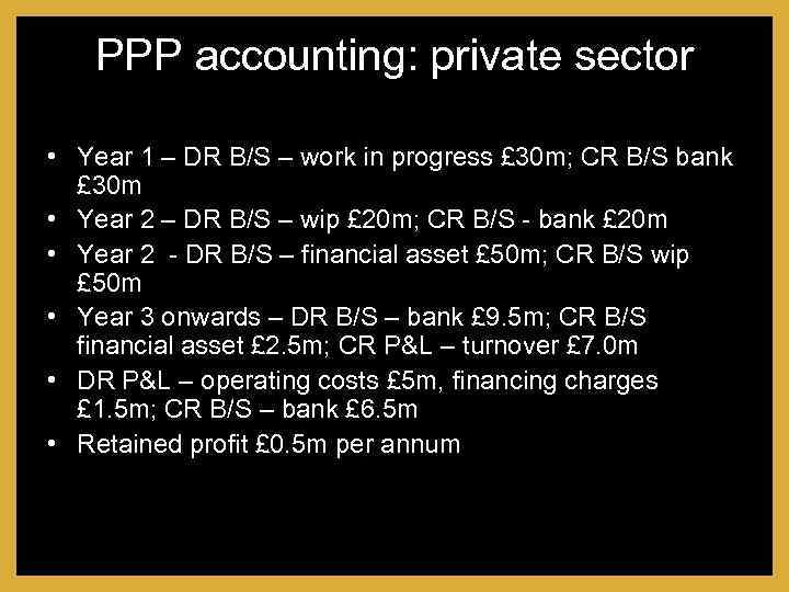 PPP accounting: private sector • Year 1 – DR B/S – work in progress