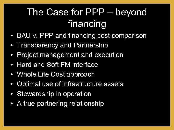 The Case for PPP – beyond financing • • BAU v. PPP and financing