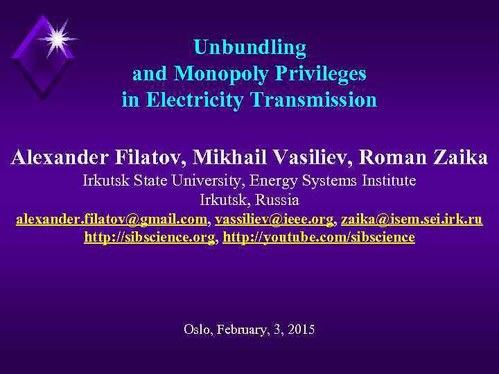 Unbundling and Monopoly Privileges in Electricity Transmission Alexander Filatov, Mikhail Vasiliev, Roman Zaika Irkutsk