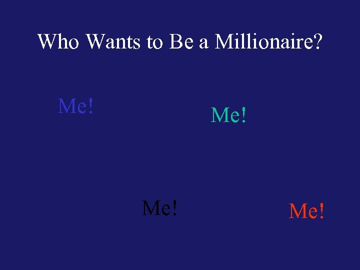 Who Wants to Be a Millionaire? Me! Me! 