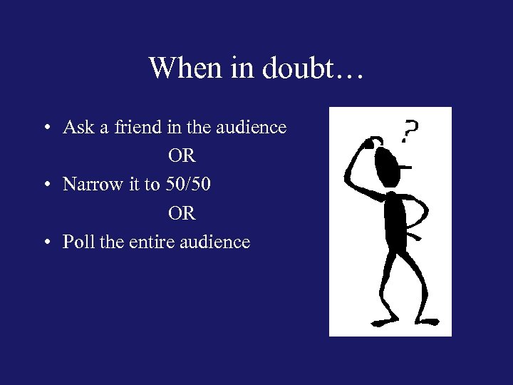 When in doubt… • Ask a friend in the audience OR • Narrow it
