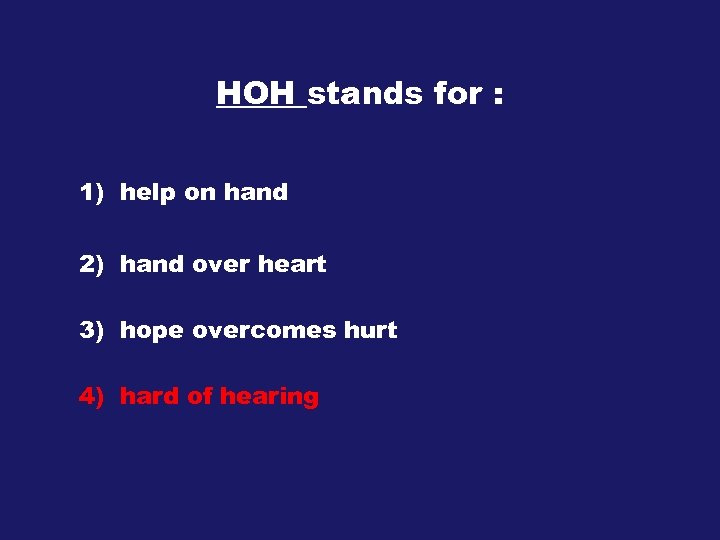 HOH stands for : 1) help on hand 2) hand over heart 3) hope