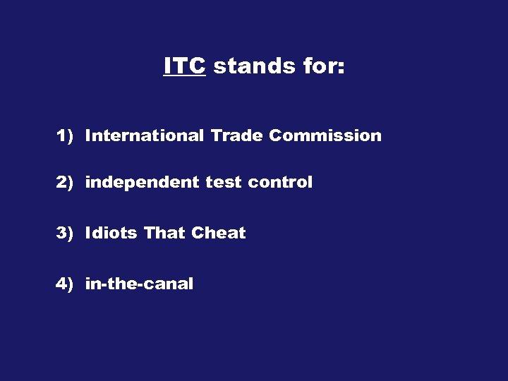 ITC stands for: 1) International Trade Commission 2) independent test control 3) Idiots That
