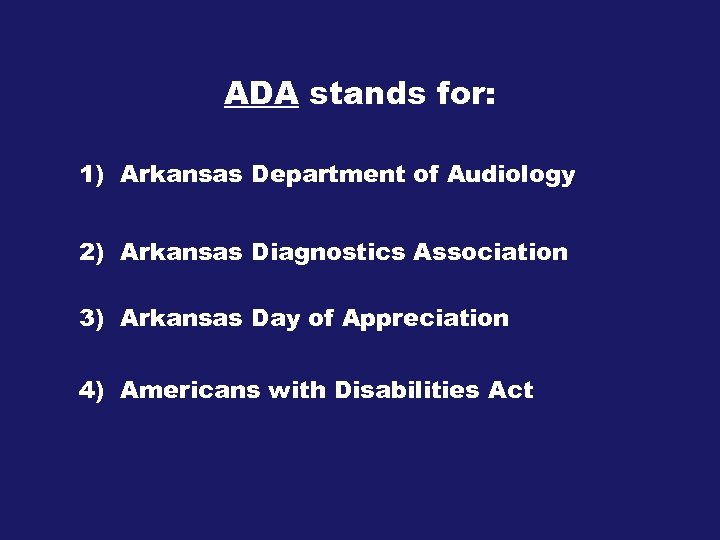 ADA stands for: 1) Arkansas Department of Audiology 2) Arkansas Diagnostics Association 3) Arkansas