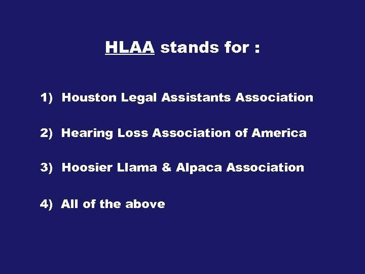 HLAA stands for : 1) Houston Legal Assistants Association 2) Hearing Loss Association of