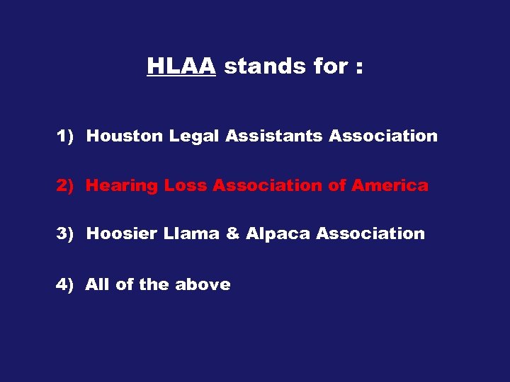 HLAA stands for : 1) Houston Legal Assistants Association 2) Hearing Loss Association of