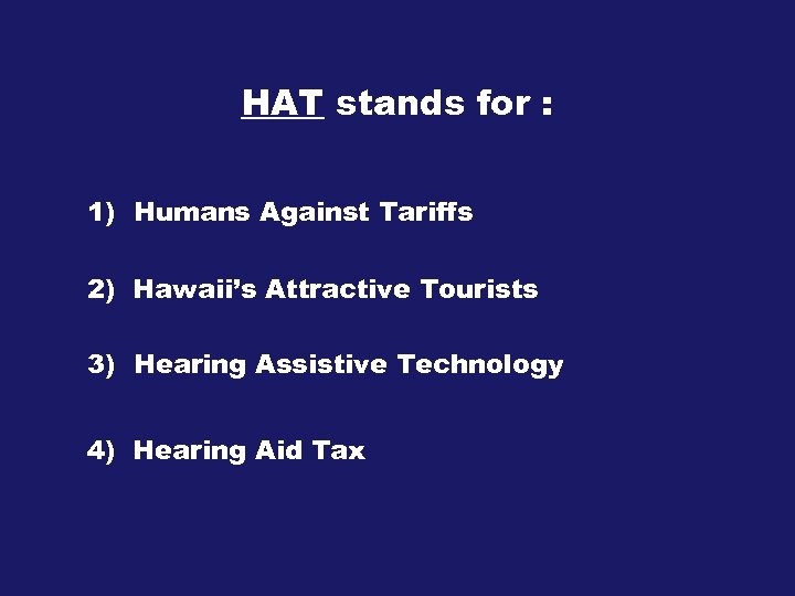 HAT stands for : 1) Humans Against Tariffs 2) Hawaii’s Attractive Tourists 3) Hearing
