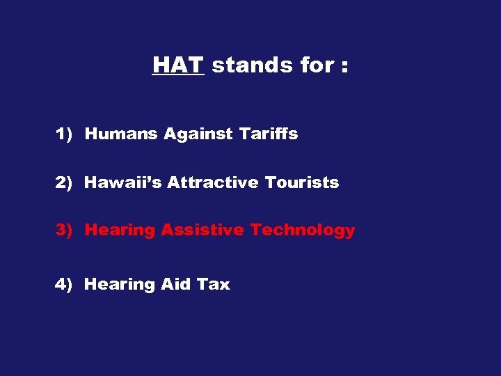 HAT stands for : 1) Humans Against Tariffs 2) Hawaii’s Attractive Tourists 3) Hearing