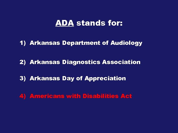ADA stands for: 1) Arkansas Department of Audiology 2) Arkansas Diagnostics Association 3) Arkansas