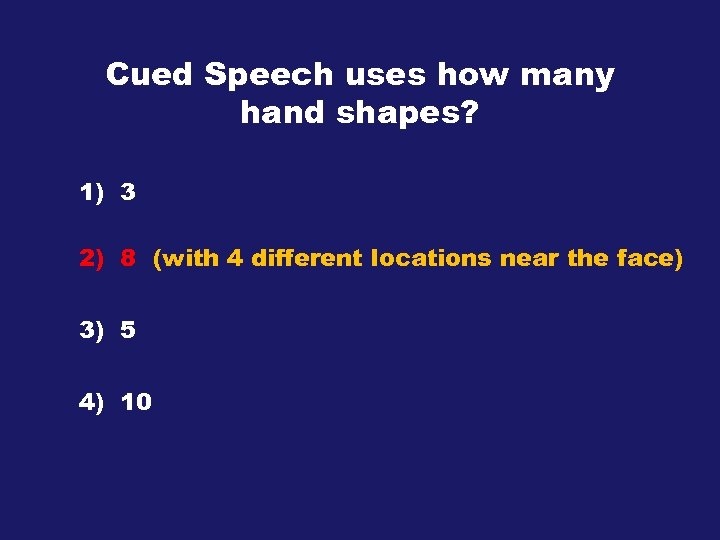 Cued Speech uses how many hand shapes? 1) 3 2) 8 (with 4 different