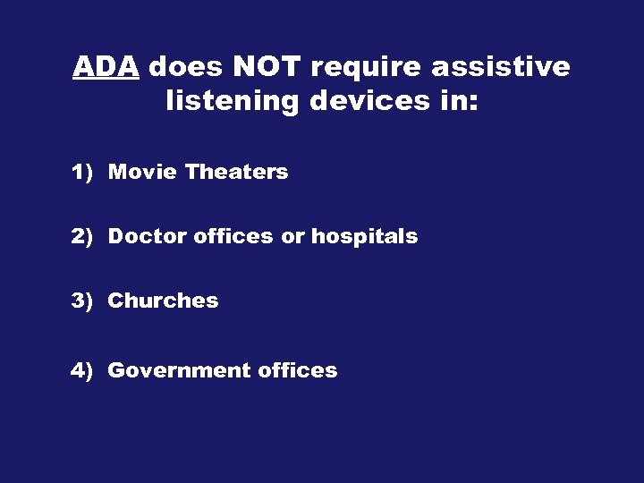 ADA does NOT require assistive listening devices in: 1) Movie Theaters 2) Doctor offices