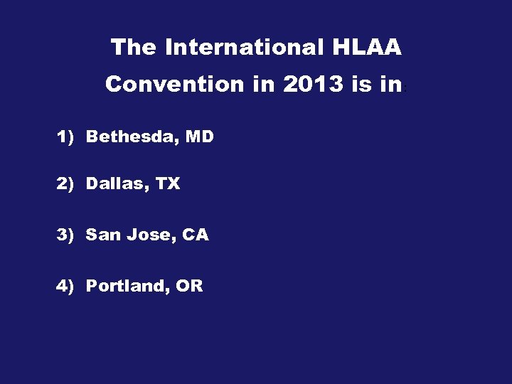 The International HLAA Convention in 2013 is in: 1) Bethesda, MD 2) Dallas, TX