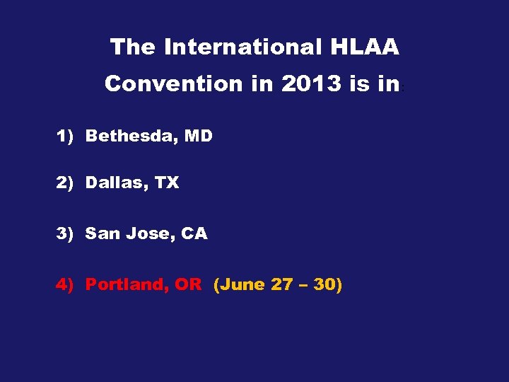 The International HLAA Convention in 2013 is in: 1) Bethesda, MD 2) Dallas, TX