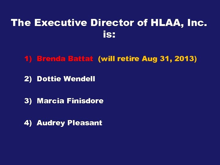 The Executive Director of HLAA, Inc. is: 1) Brenda Battat (will retire Aug 31,