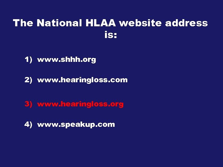 The National HLAA website address is: 1) www. shhh. org 2) www. hearingloss. com