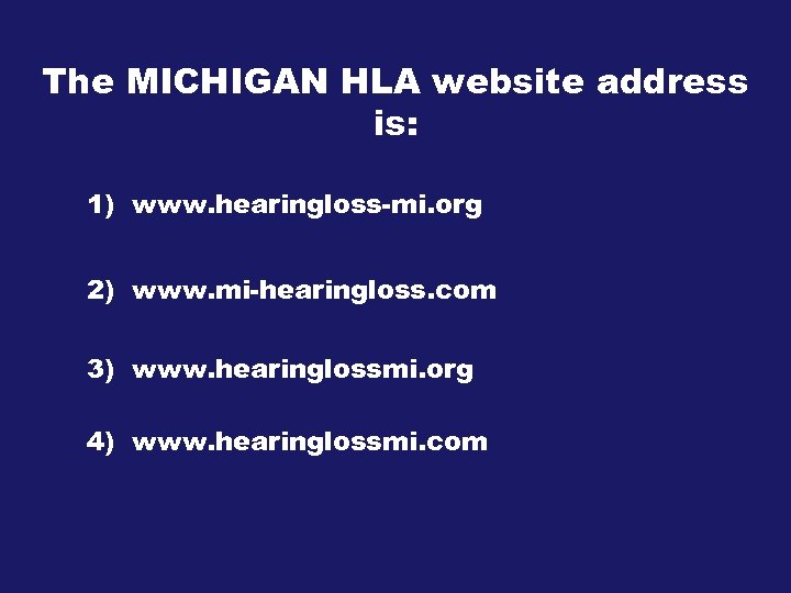 The MICHIGAN HLA website address is: 1) www. hearingloss-mi. org 2) www. mi-hearingloss. com