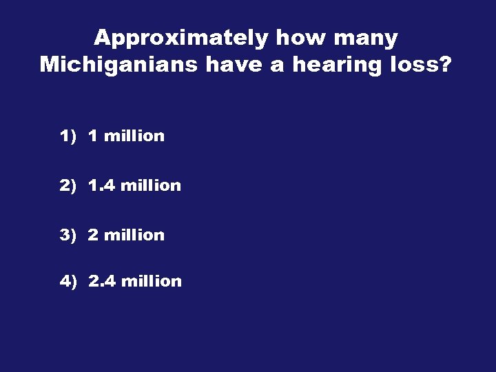 Approximately how many Michiganians have a hearing loss? 1) 1 million 2) 1. 4