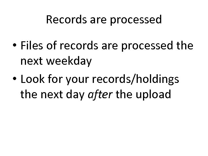 Records are processed • Files of records are processed the next weekday • Look