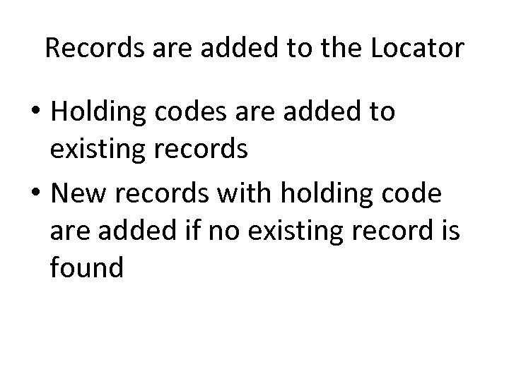 Records are added to the Locator • Holding codes are added to existing records