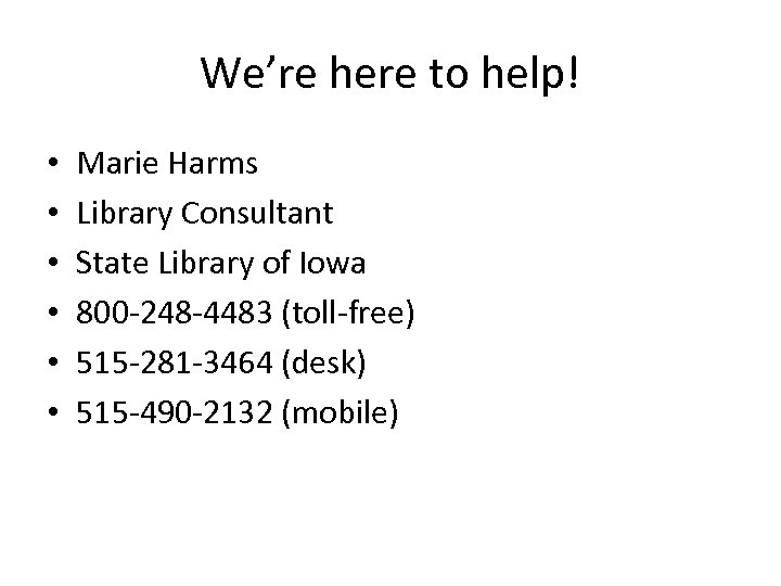 We’re here to help! • • • Marie Harms Library Consultant State Library of
